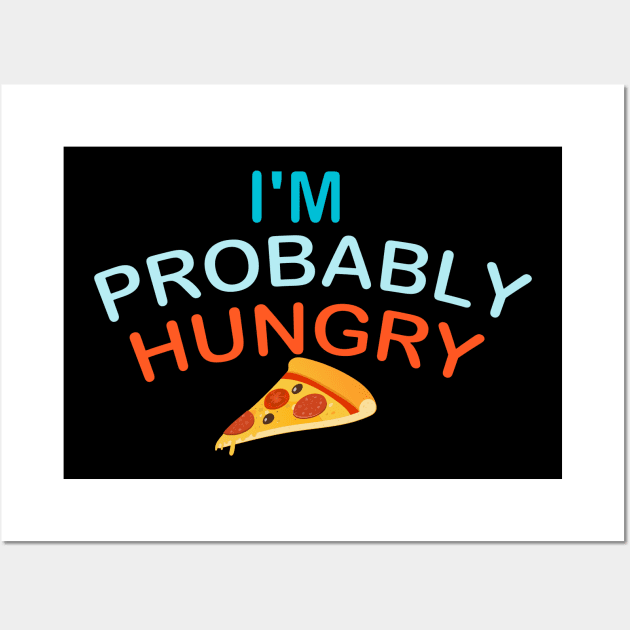 I'm Probably Hungry Wall Art by Get Yours